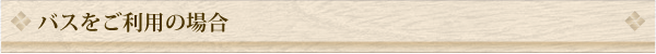 バスでお越しの際